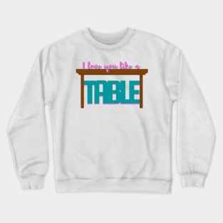 I Love You Like a Table - Waitress Musical Crewneck Sweatshirt